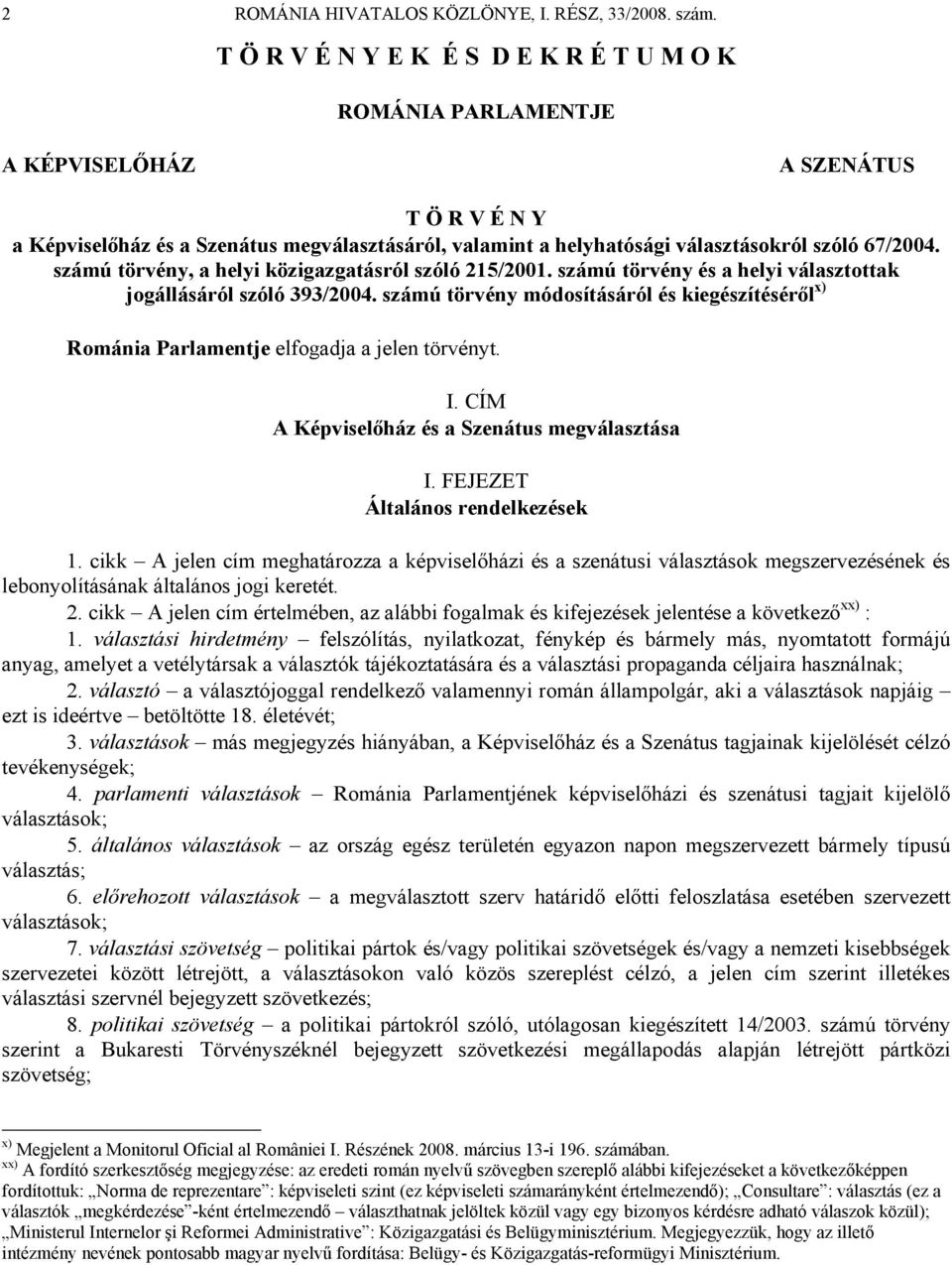 67/2004. számú törvény, a helyi közigazgatásról szóló 215/2001. számú törvény és a helyi választottak jogállásáról szóló 393/2004.