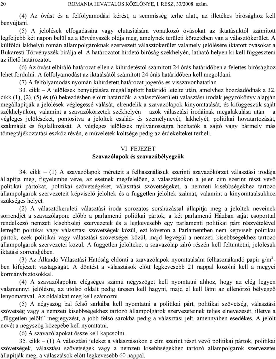 A külföldi lakhelyű román állampolgároknak szervezett választókerület valamely jelölésére iktatott óvásokat a Bukaresti Törvényszék bírálja el.