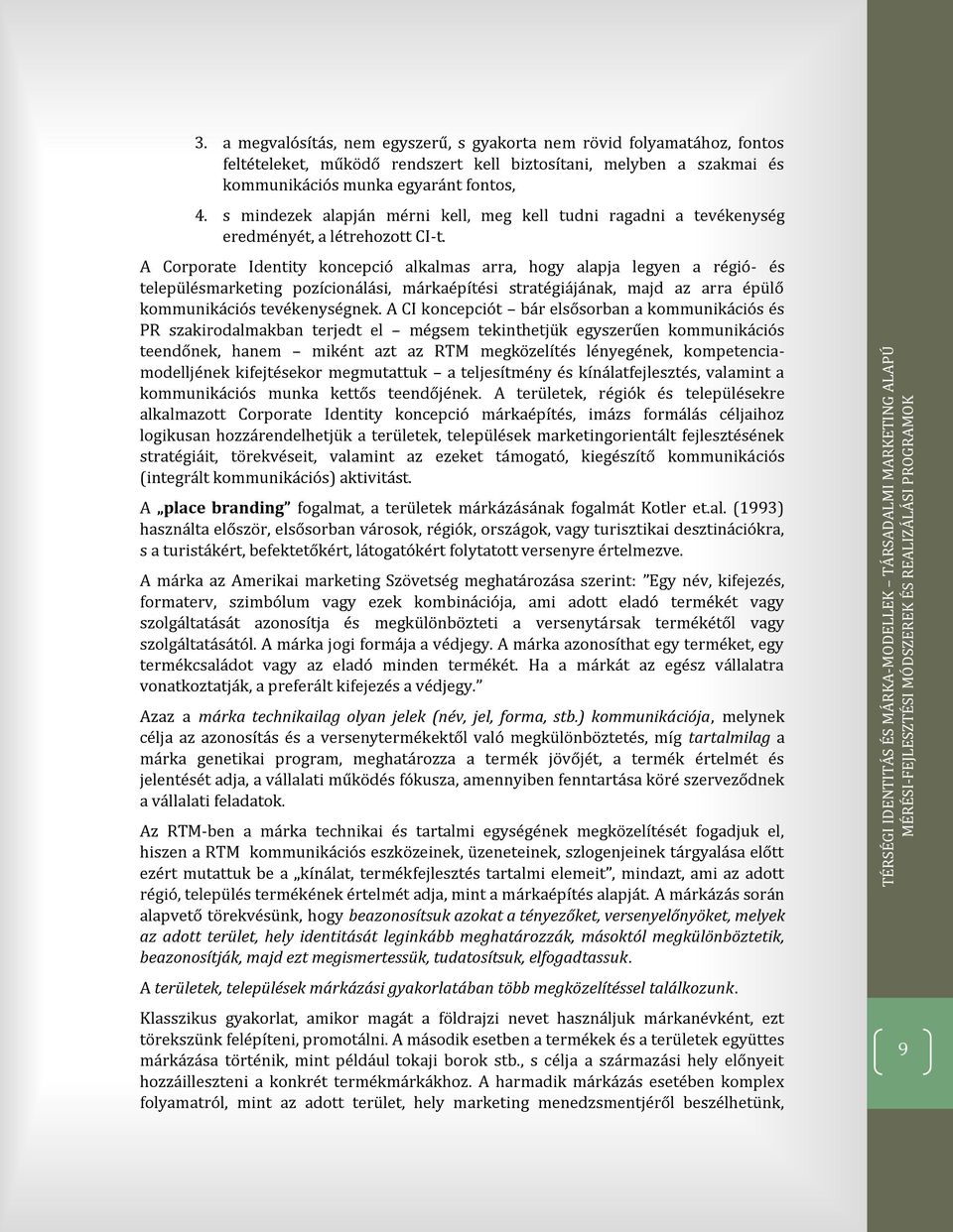 A Corporate Identity koncepció alkalmas arra, hogy alapja legyen a régió- és településmarketing pozícionálási, márkaépítési stratégiájának, majd az arra épülő kommunikációs tevékenységnek.