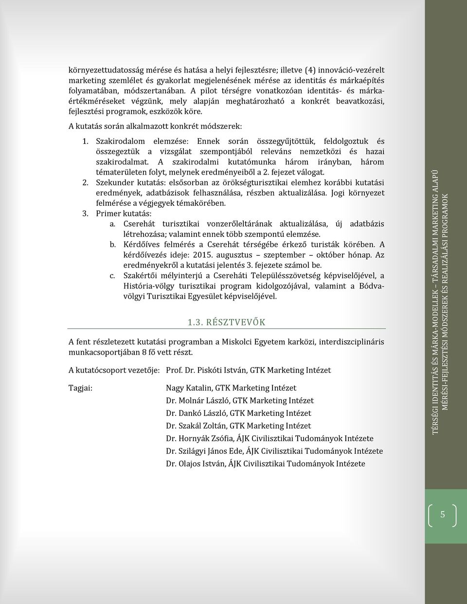 A kutatás során alkalmazott konkrét módszerek: 1. Szakirodalom elemzése: Ennek során összegyűjtöttük, feldolgoztuk és összegeztük a vizsgálat szempontjából releváns nemzetközi és hazai szakirodalmat.