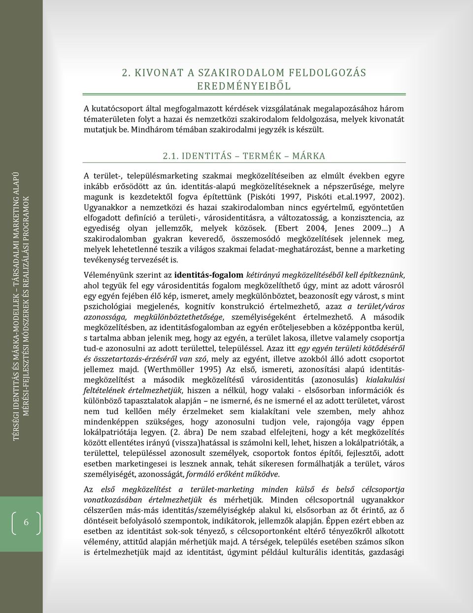 IDENTITÁS TERMÉK MÁRKA 6 A terület-, településmarketing szakmai megközelítéseiben az elmúlt években egyre inkább erősödött az ún.