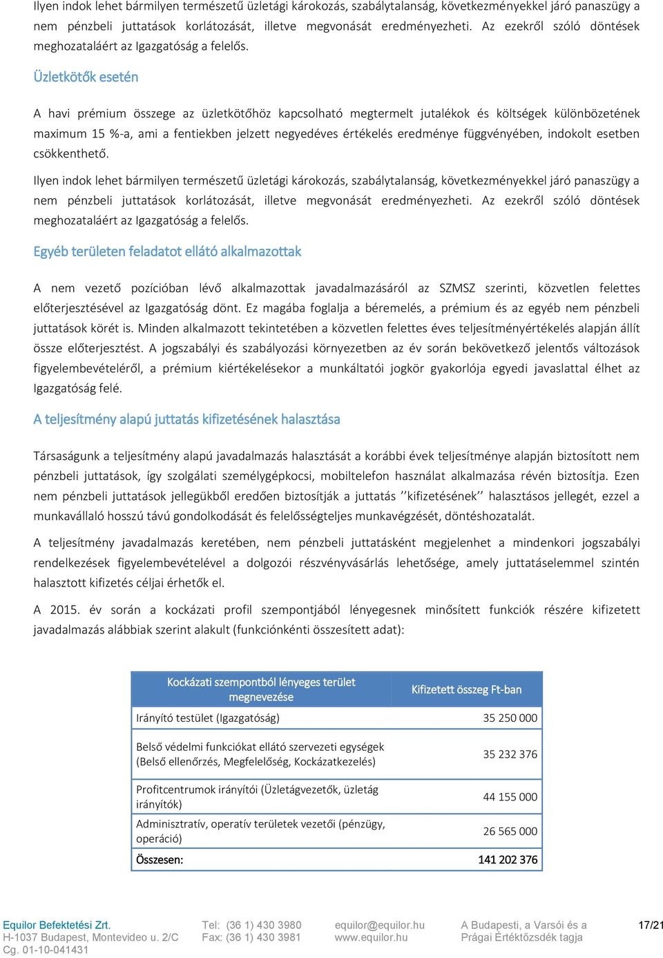 Üzletkötők esetén A havi prémium összege az üzletkötőhöz kapcsolható megtermelt jutalékok és költségek különbözetének maximum 15 %-a, ami a fentiekben jelzett negyedéves értékelés eredménye