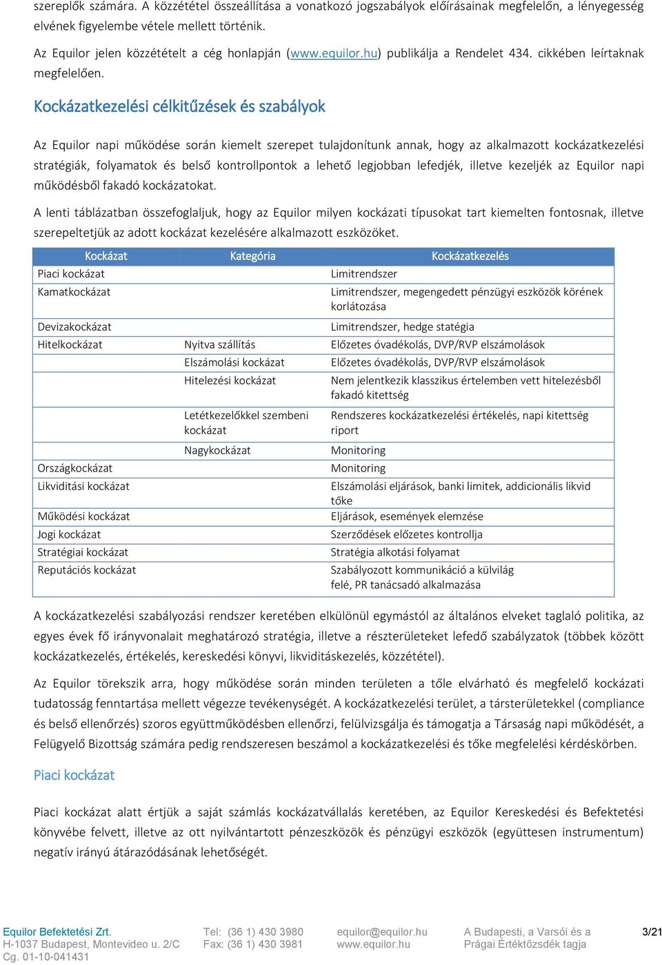 Kockázatkezelési célkitűzések és szabályok Az Equilor napi működése során kiemelt szerepet tulajdonítunk annak, hogy az alkalmazott kockázatkezelési stratégiák, folyamatok és belső kontrollpontok a