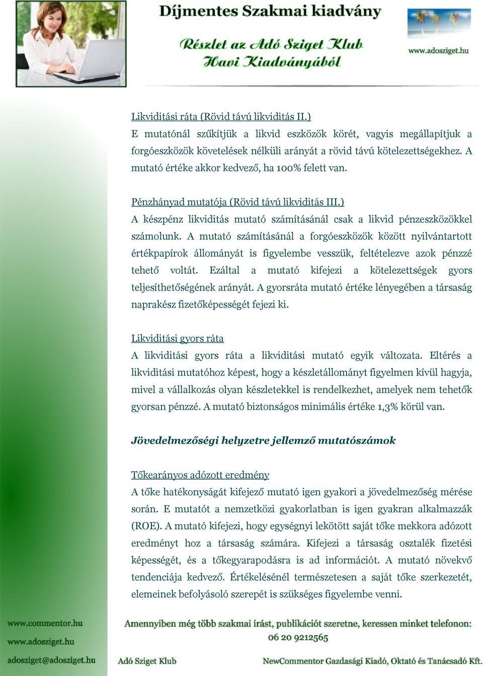 A mutató számításánál a forgóeszközök között nyilvántartott értékpapírok állományát is figyelembe vesszük, feltételezve azok pénzzé tehető voltát.