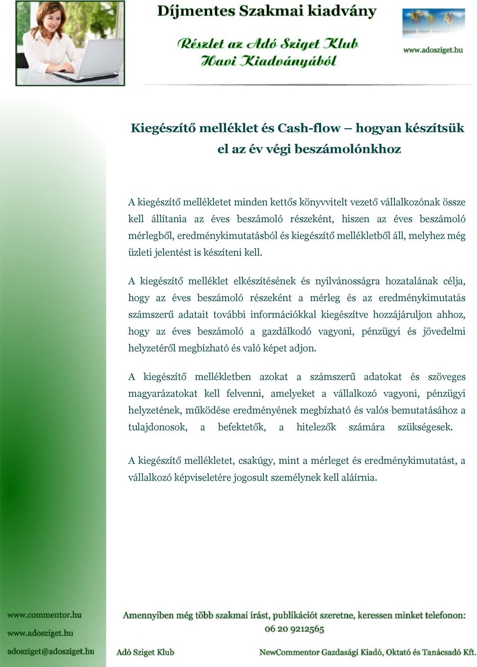 A kiegészítő melléklet elkészítésének és nyilvánosságra hozatalának célja, hogy az éves beszámoló részeként a mérleg és az eredménykimutatás számszerű adatait további információkkal kiegészítve