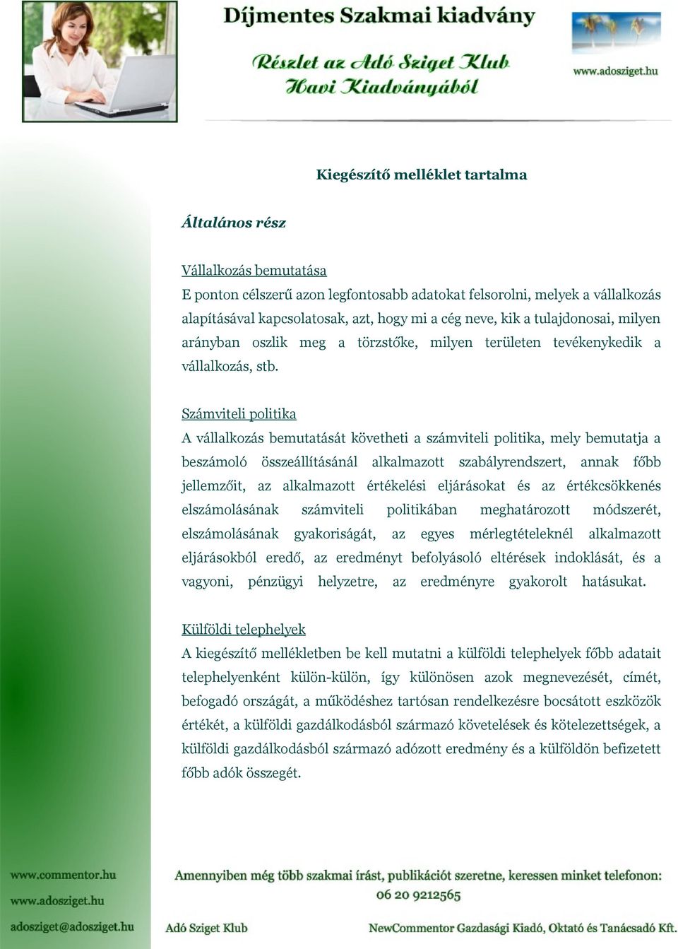 Számviteli politika A vállalkozás bemutatását követheti a számviteli politika, mely bemutatja a beszámoló összeállításánál alkalmazott szabályrendszert, annak főbb jellemzőit, az alkalmazott