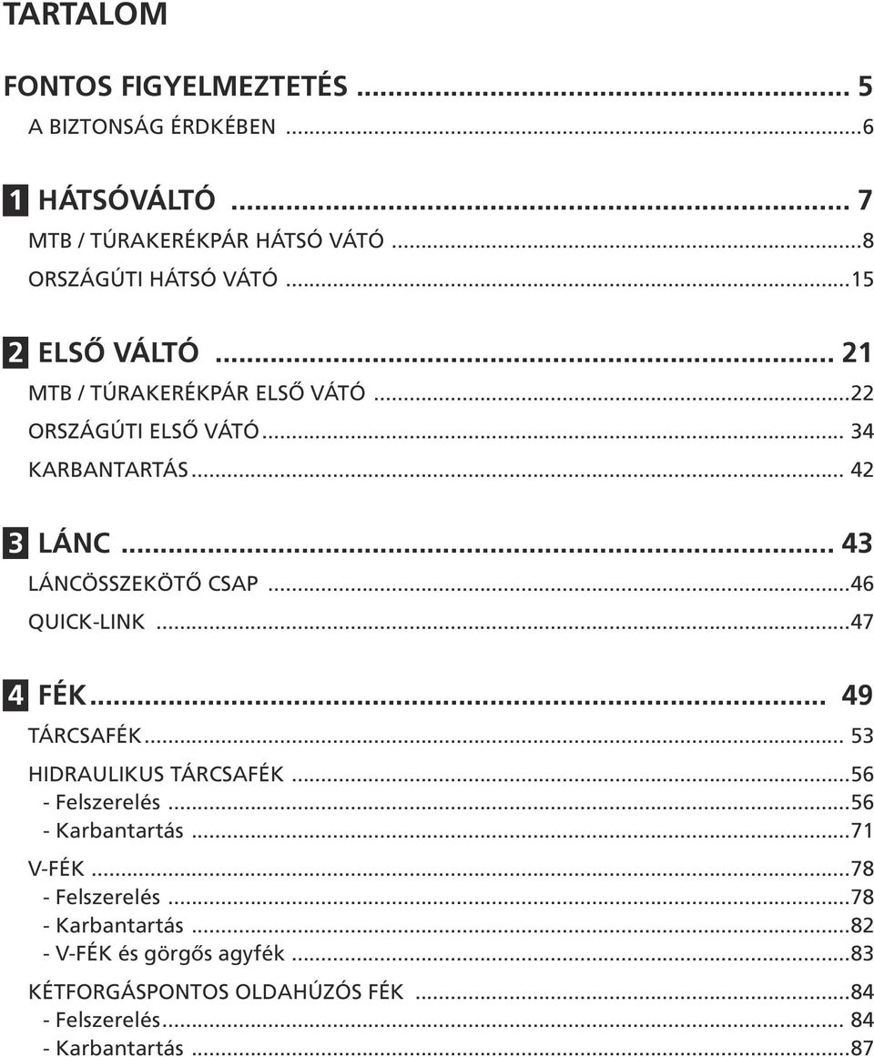 ..46 QUICK-LINK...47 4 FÉK... 49 TÁRCSAFÉK... 53 HIDRAULIKUS TÁRCSAFÉK...56 --Felszerelés...56 --Karbantartás...71 V-FÉK.