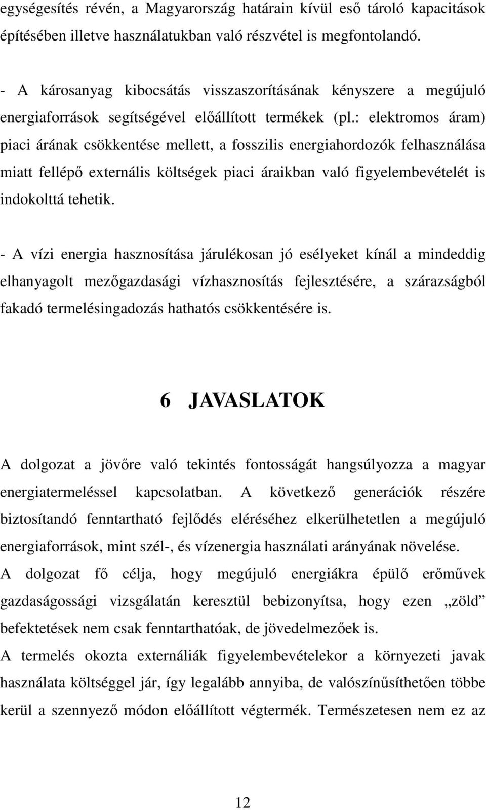 : elektromos áram) piaci árának csökkentése mellett, a fosszilis energiahordozók felhasználása miatt fellépı externális költségek piaci áraikban való figyelembevételét is indokolttá tehetik.