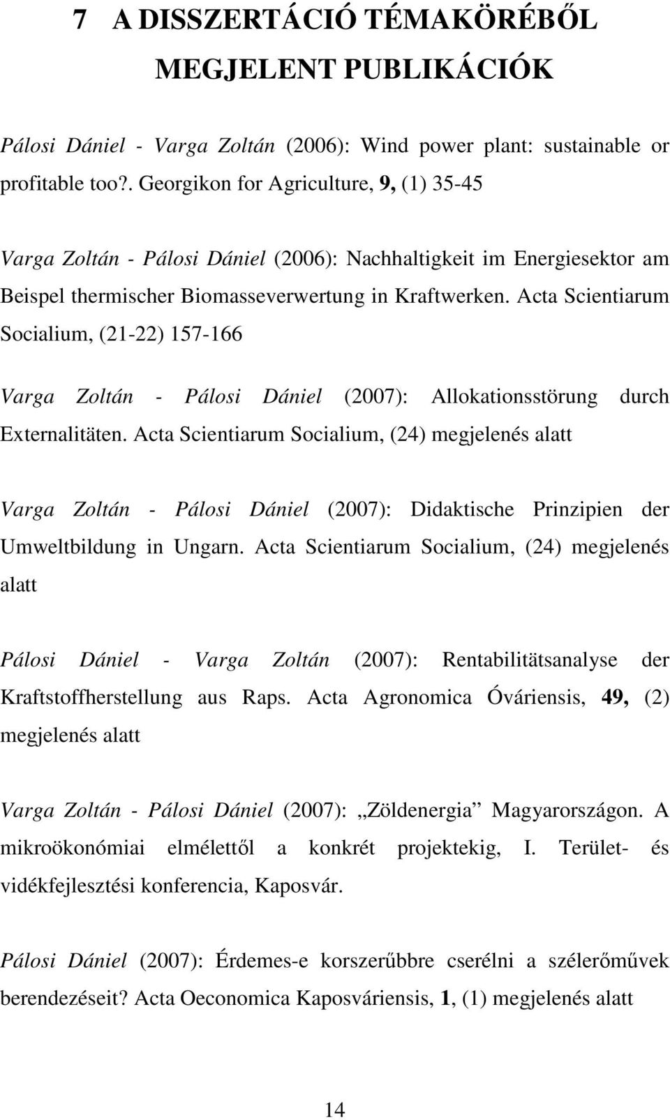 Acta Scientiarum Socialium, (21-22) 157-166 Varga Zoltán - Pálosi Dániel (2007): Allokationsstörung durch Externalitäten.