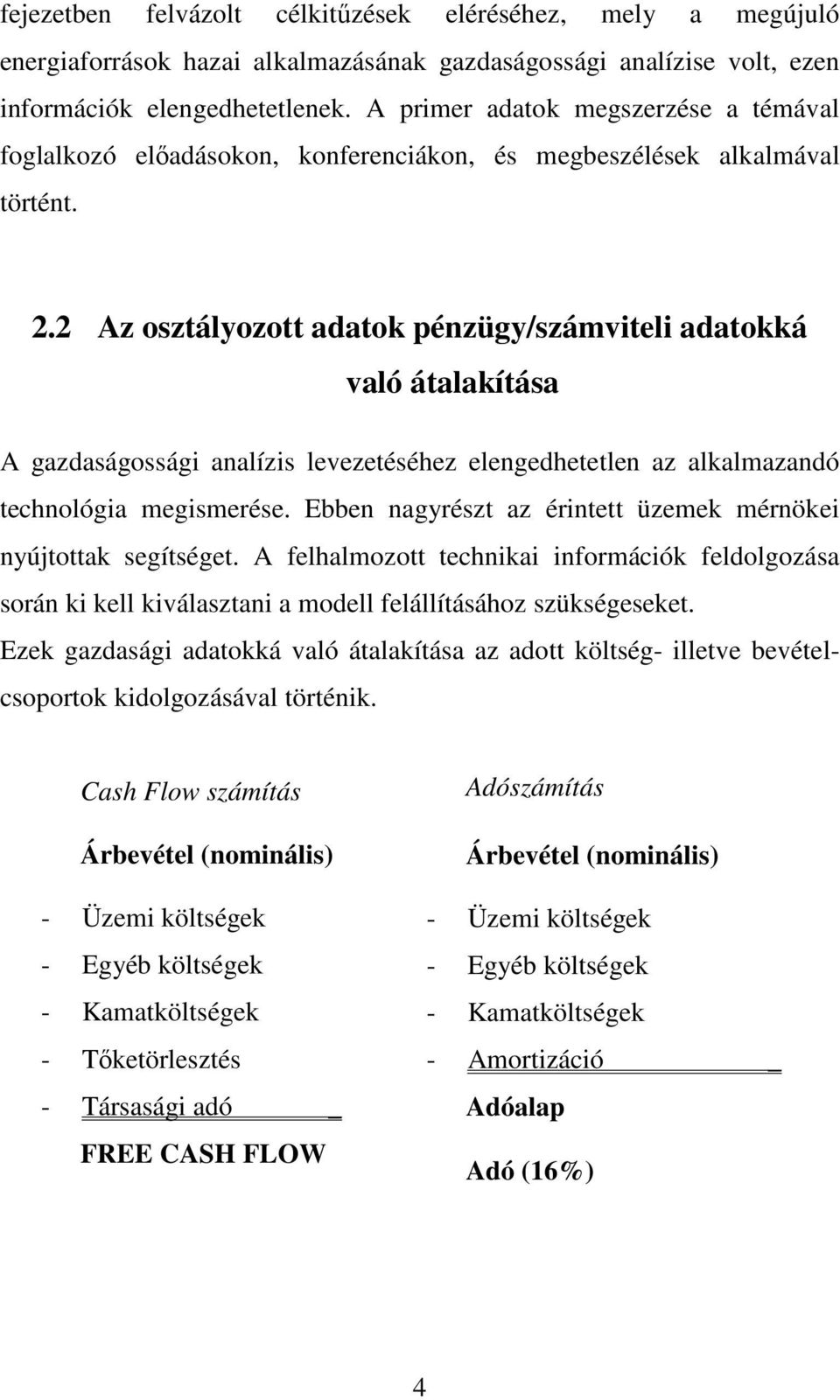 2 Az osztályozott adatok pénzügy/számviteli adatokká való átalakítása A gazdaságossági analízis levezetéséhez elengedhetetlen az alkalmazandó technológia megismerése.