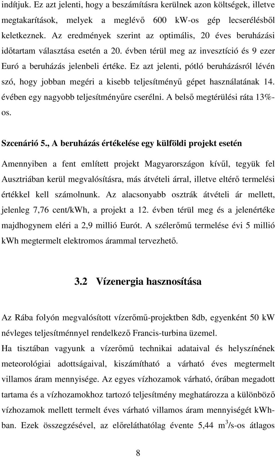 Ez azt jelenti, pótló beruházásról lévén szó, hogy jobban megéri a kisebb teljesítményő gépet használatának 14. évében egy nagyobb teljesítményőre cserélni. A belsı megtérülési ráta 13%- os.