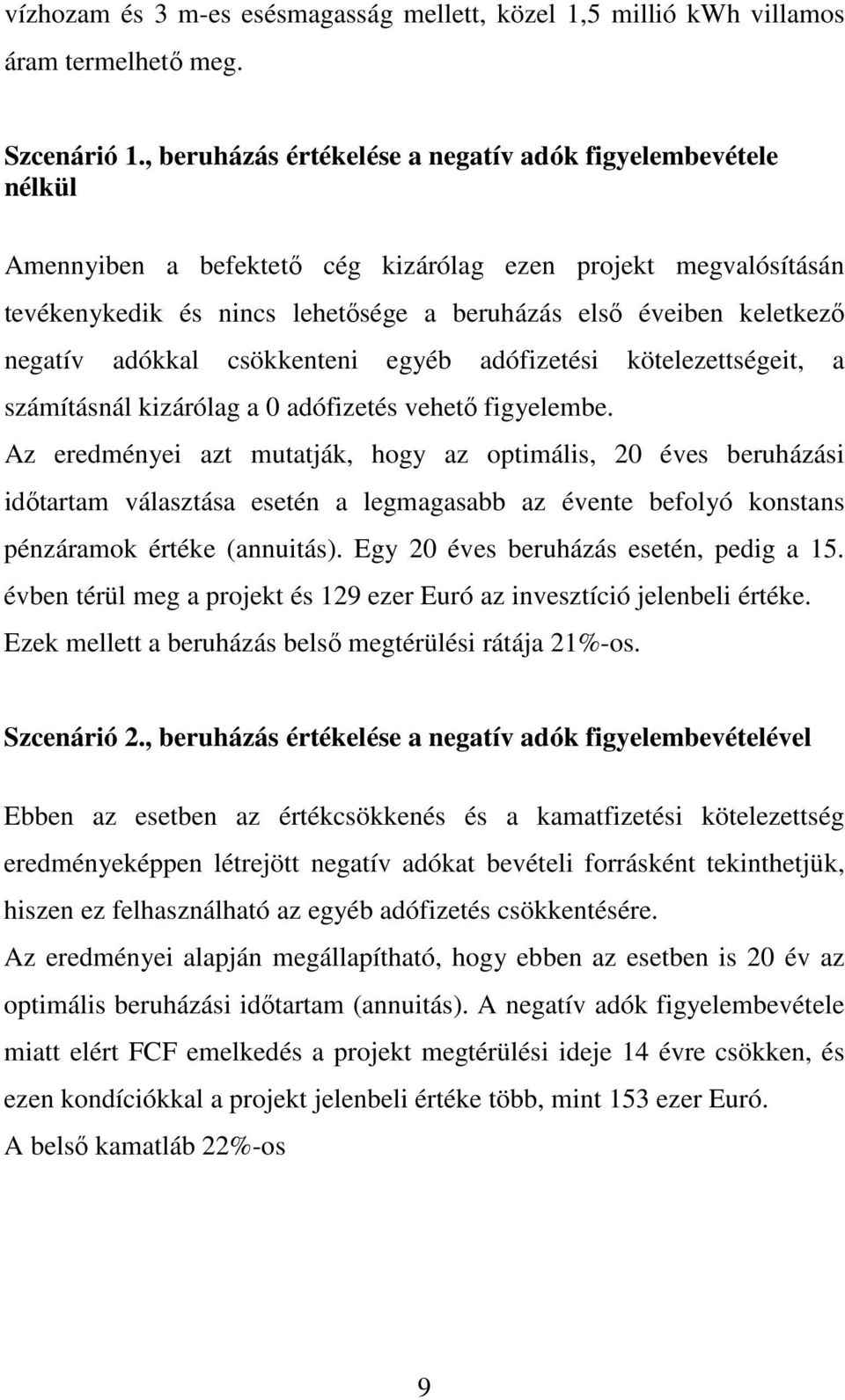 negatív adókkal csökkenteni egyéb adófizetési kötelezettségeit, a számításnál kizárólag a 0 adófizetés vehetı figyelembe.