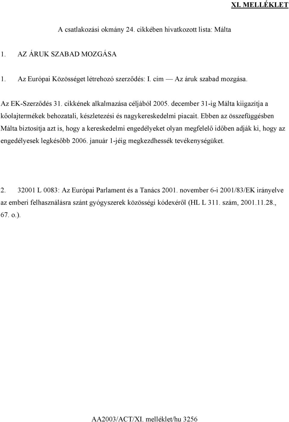 Ebben az összefüggésben Málta biztosítja azt is, hogy a kereskedelmi engedélyeket olyan megfelelő időben adják ki, hogy az engedélyesek legkésőbb 2006.