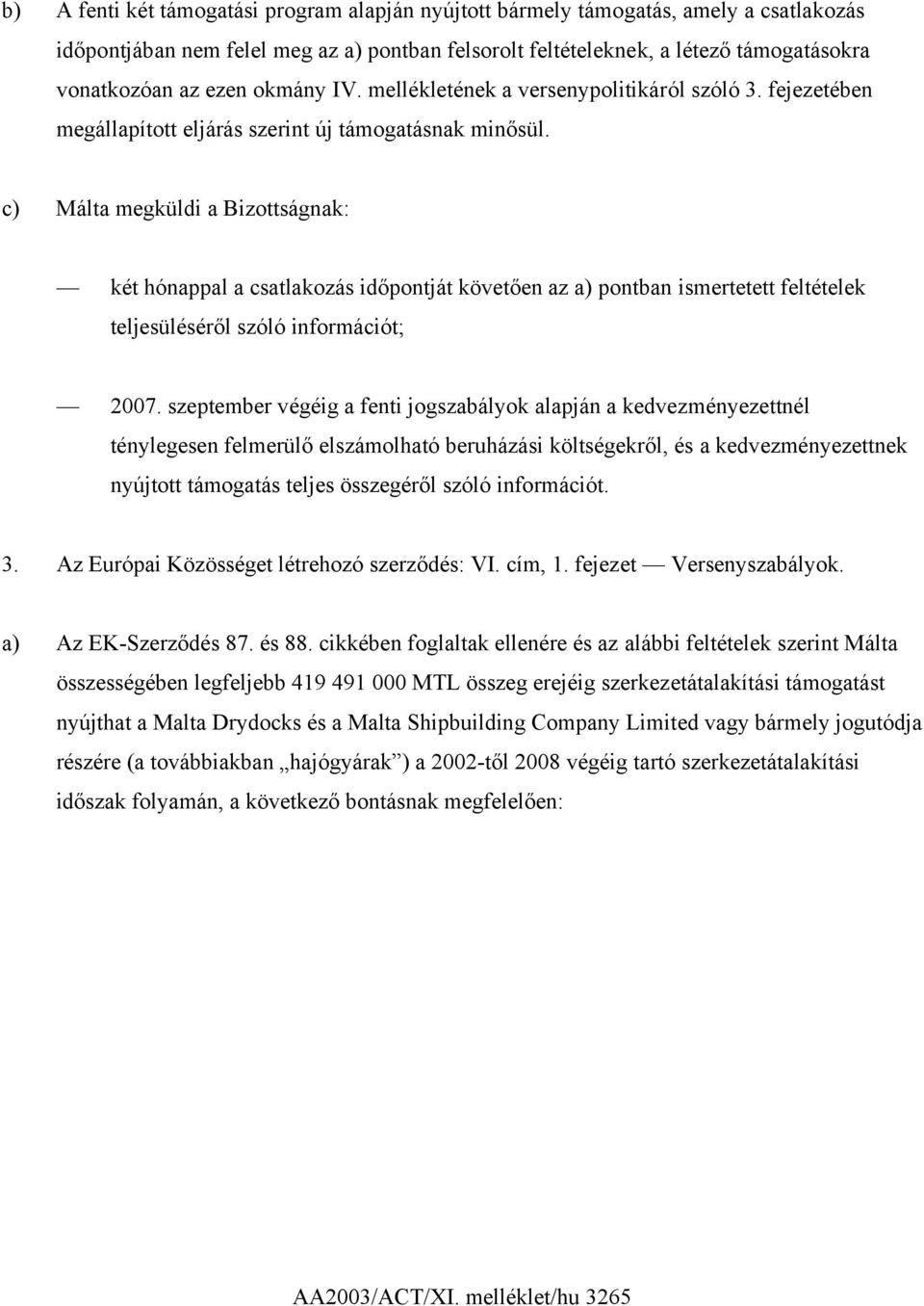 c) Málta megküldi a Bizottságnak: két hónappal a csatlakozás időpontját követően az a) pontban ismertetett feltételek teljesüléséről szóló információt; 2007.