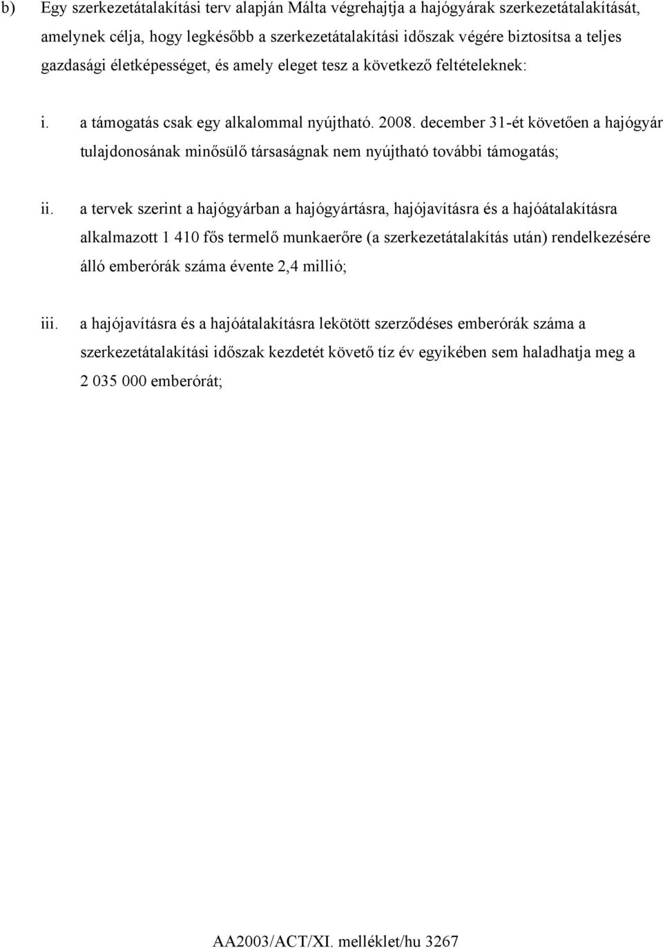 december 31-ét követően a hajógyár tulajdonosának minősülő társaságnak nem nyújtható további támogatás; ii.