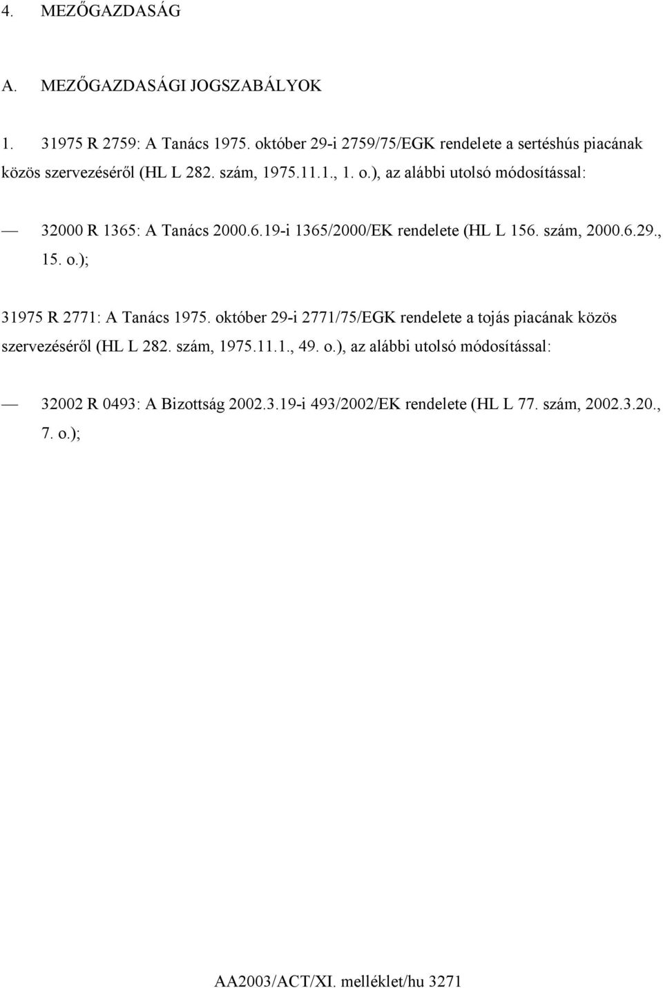 ), az alábbi utolsó módosítással: 32000 R 1365: A Tanács 2000.6.19-i 1365/2000/EK rendelete (HL L 156. szám, 2000.6.29., 15. o.