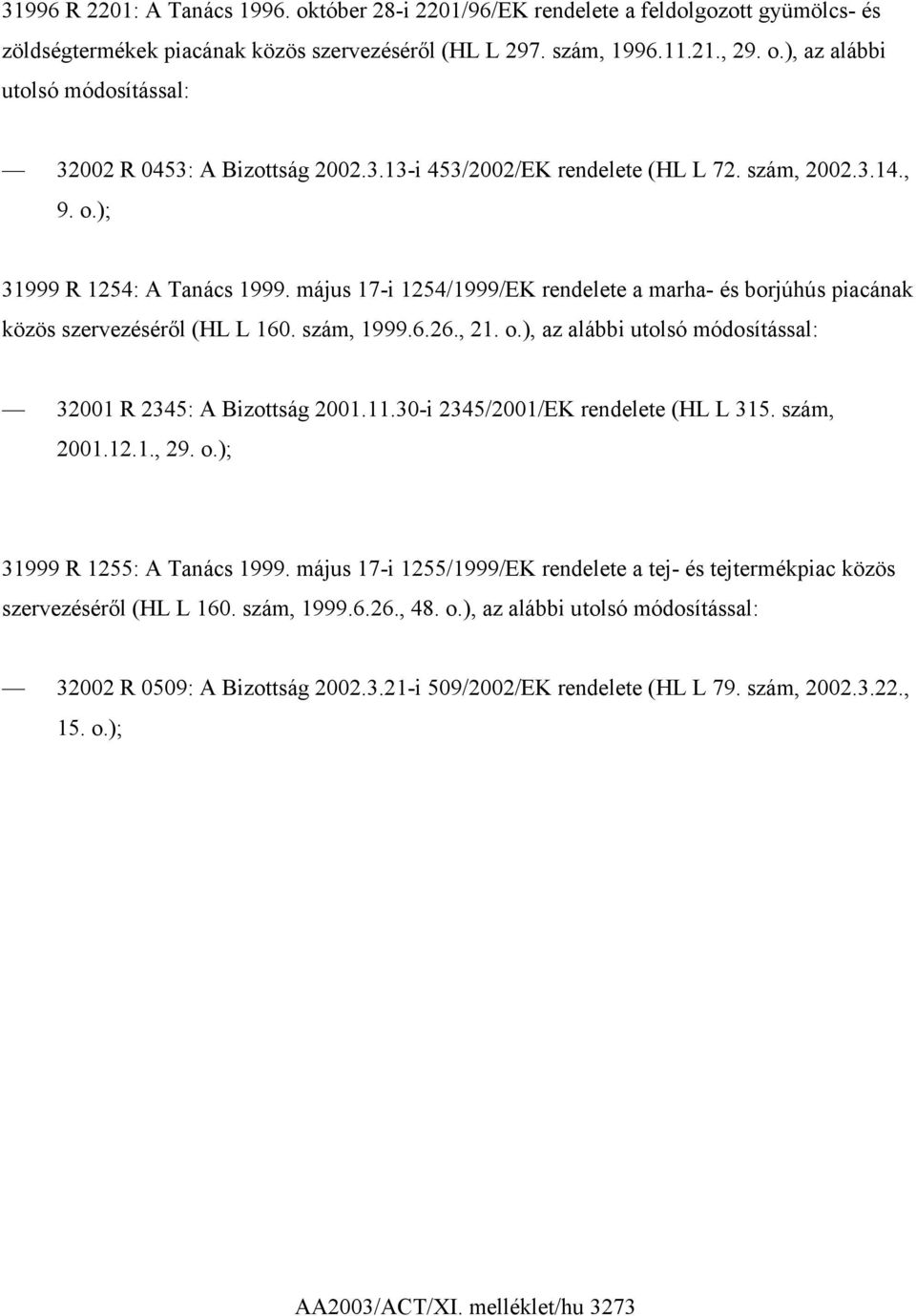 6.26., 21. o.), az alábbi utolsó módosítással: 32001 R 2345: A Bizottság 2001.11.30-i 2345/2001/EK rendelete (HL L 315. szám, 2001.12.1., 29. o.); 31999 R 1255: A Tanács 1999.
