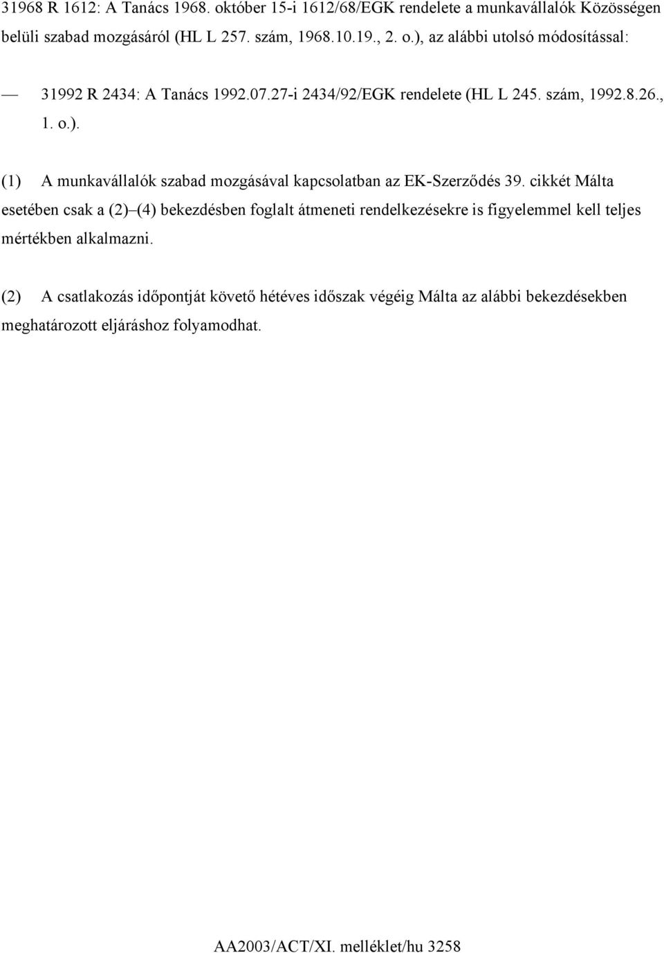 cikkét Málta esetében csak a (2) (4) bekezdésben foglalt átmeneti rendelkezésekre is figyelemmel kell teljes mértékben alkalmazni.