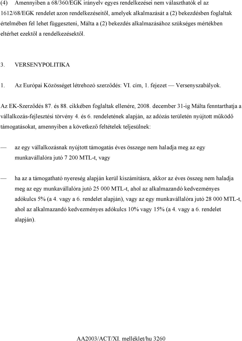 fejezet Versenyszabályok. Az EK-Szerződés 87. és 88. cikkében foglaltak ellenére, 2008. december 31-ig Málta fenntarthatja a vállalkozás-fejlesztési törvény 4. és 6.