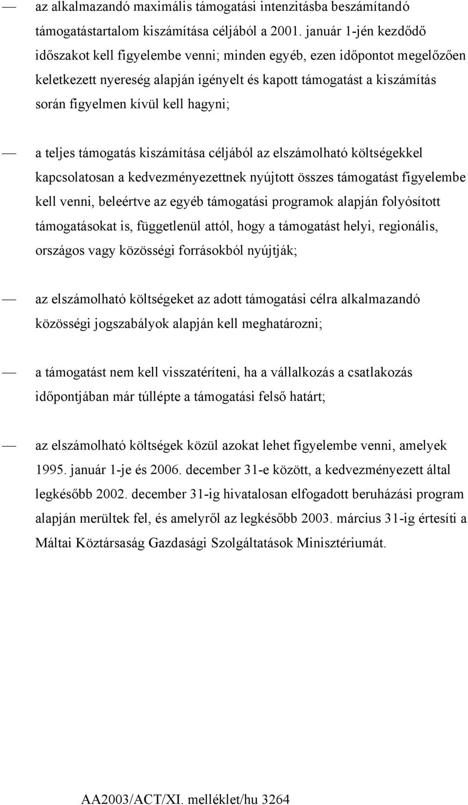 hagyni; a teljes támogatás kiszámítása céljából az elszámolható költségekkel kapcsolatosan a kedvezményezettnek nyújtott összes támogatást figyelembe kell venni, beleértve az egyéb támogatási