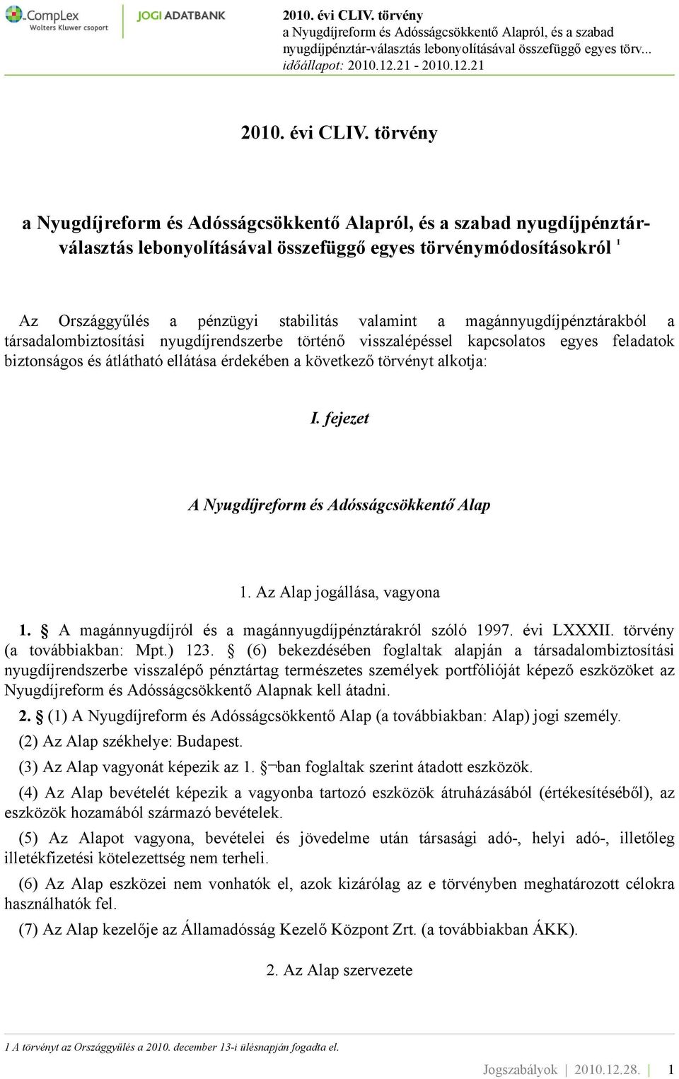 nyugdíjrendszerbe történő visszalépéssel kapcsolatos egyes feladatok biztonságos és átlátható ellátása érdekében a következő törvényt alkotja: I. fejezet A Nyugdíjreform és Adósságcsökkentő Alap 1.