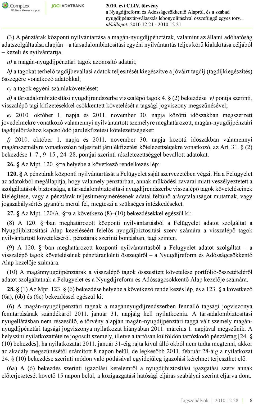 vonatkozó adatokkal; c) a tagok egyéni számlakövetelését; d) a társadalombiztosítási nyugdíjrendszerbe visszalépő tagok 4.