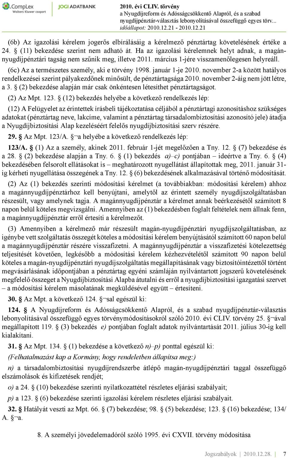 január 1-je 2010. november 2-a között hatályos rendelkezései szerint pályakezdőnek minősült, de pénztártagsága 2010. november 2-áig nem jött létre, a 3.