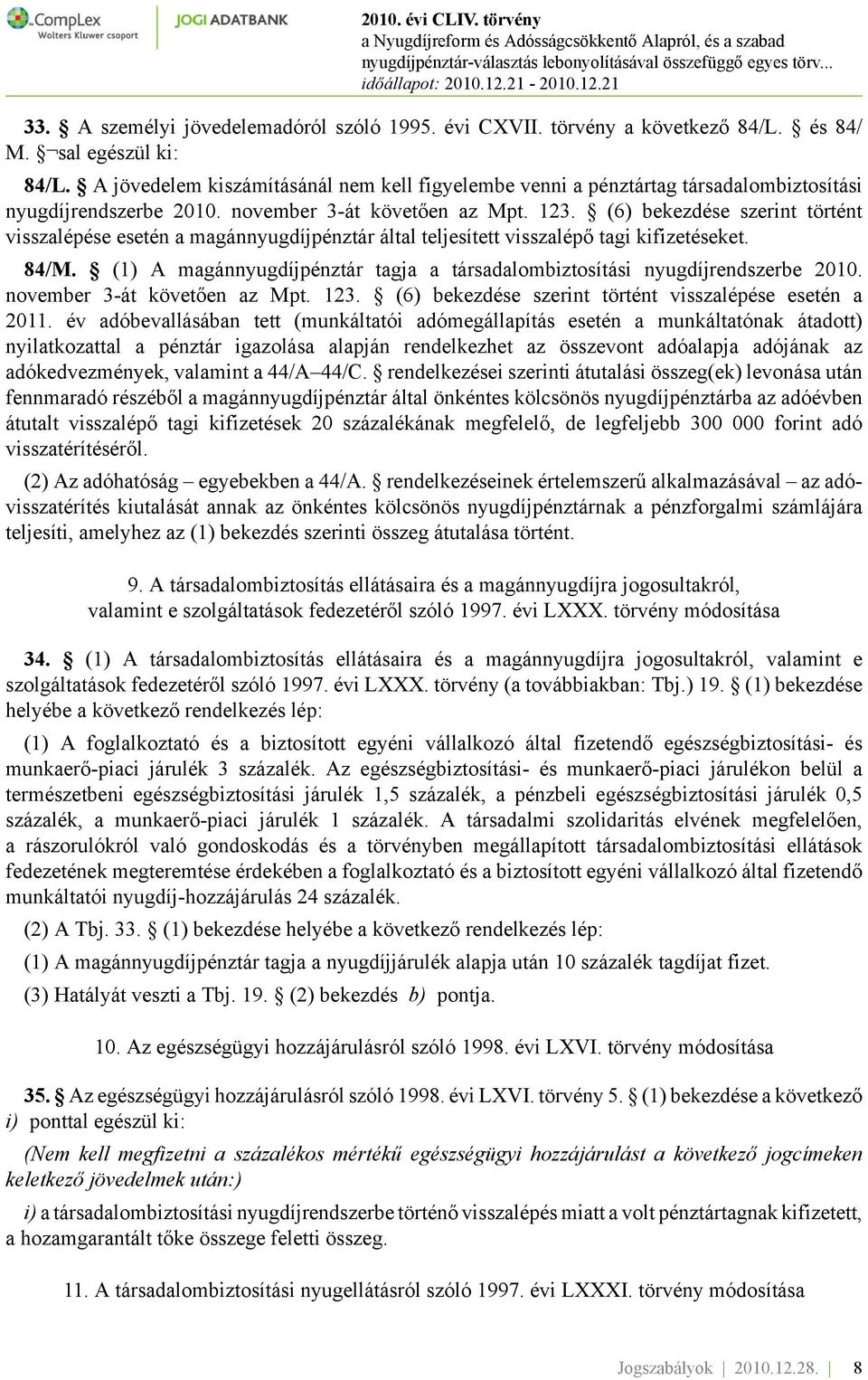 (6) bekezdése szerint történt visszalépése esetén a magánnyugdíjpénztár által teljesített visszalépő tagi kifizetéseket. 84/M.