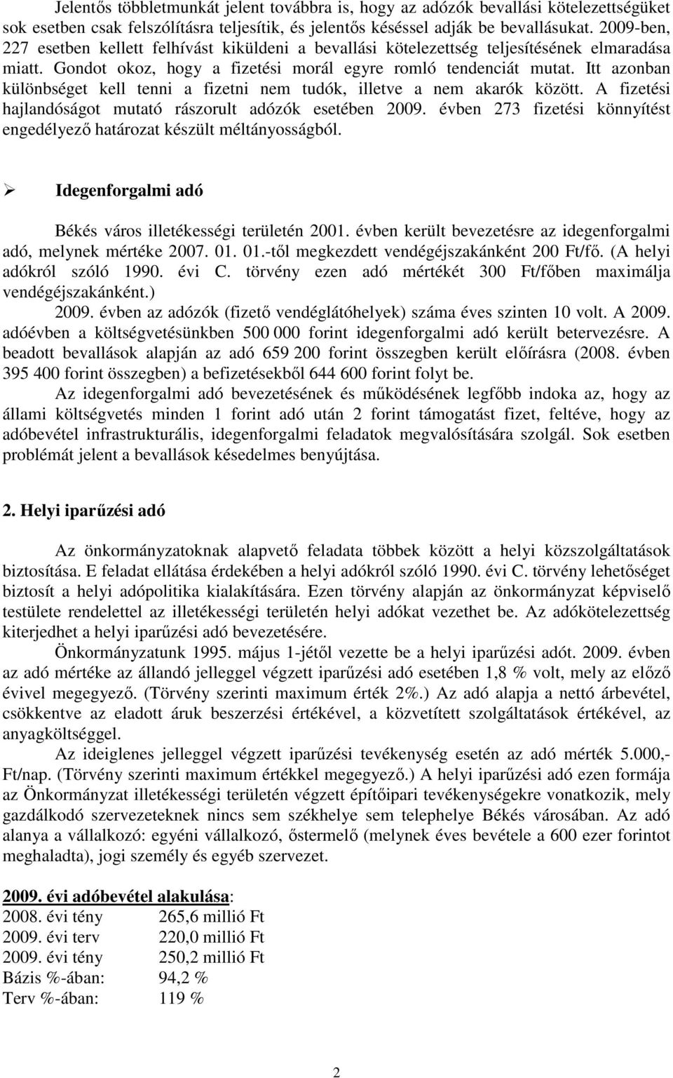 Itt azonban különbséget kell tenni a fizetni nem tudók, illetve a nem akarók között. A fizetési hajlandóságot mutató rászorult adózók esetében 2009.