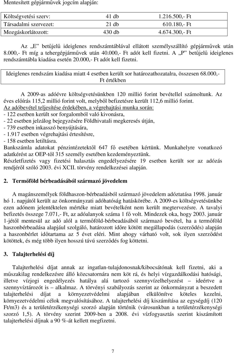 A P betőjelő ideiglenes rendszámtábla kiadása esetén 20.000,- Ft adót kell fizetni. Ideiglenes rendszám kiadása miatt 4 esetben került sor határozathozatalra, összesen 68.