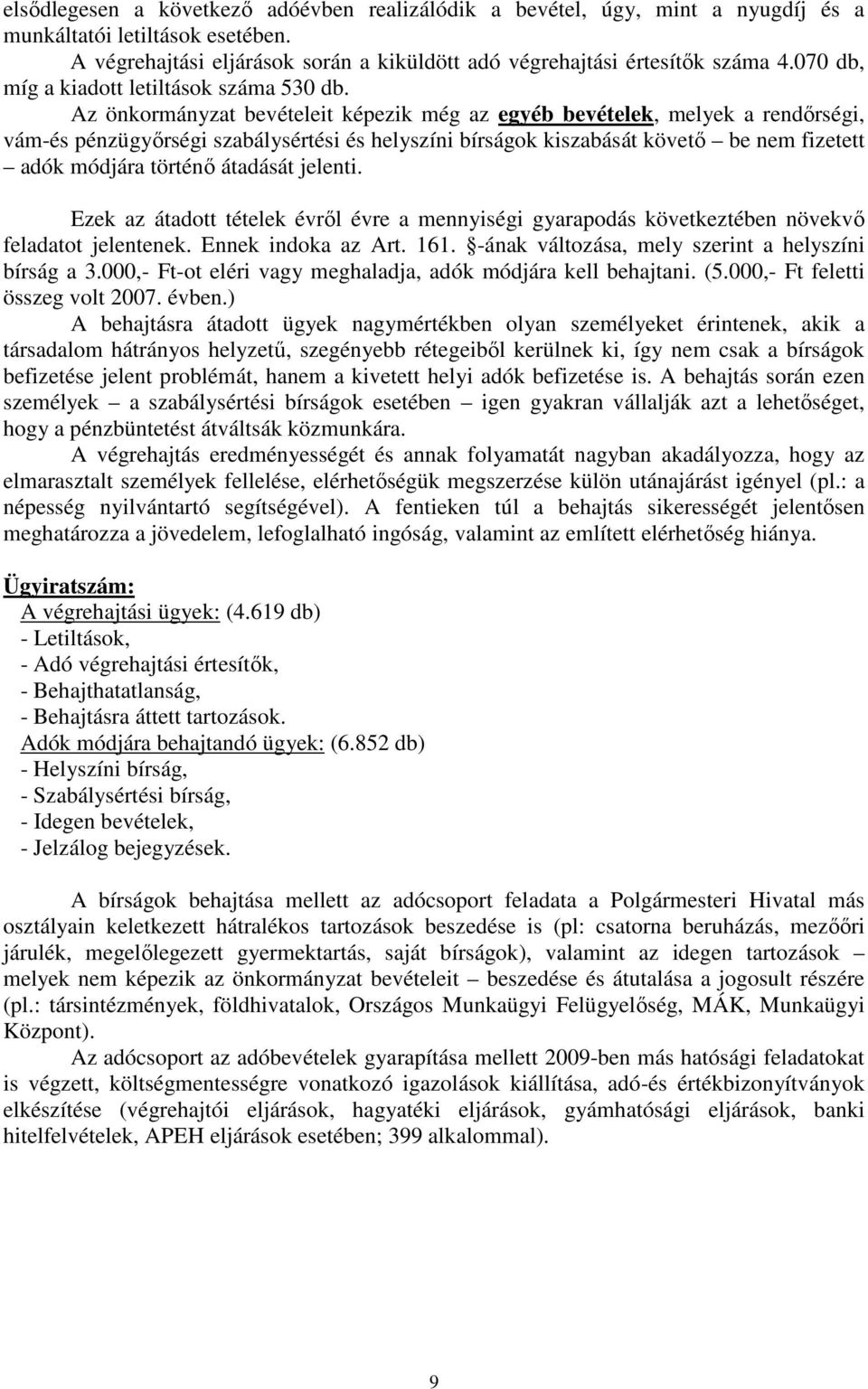 Az önkormányzat bevételeit képezik még az egyéb bevételek, melyek a rendırségi, vám-és pénzügyırségi szabálysértési és helyszíni bírságok kiszabását követı be nem fizetett adók módjára történı