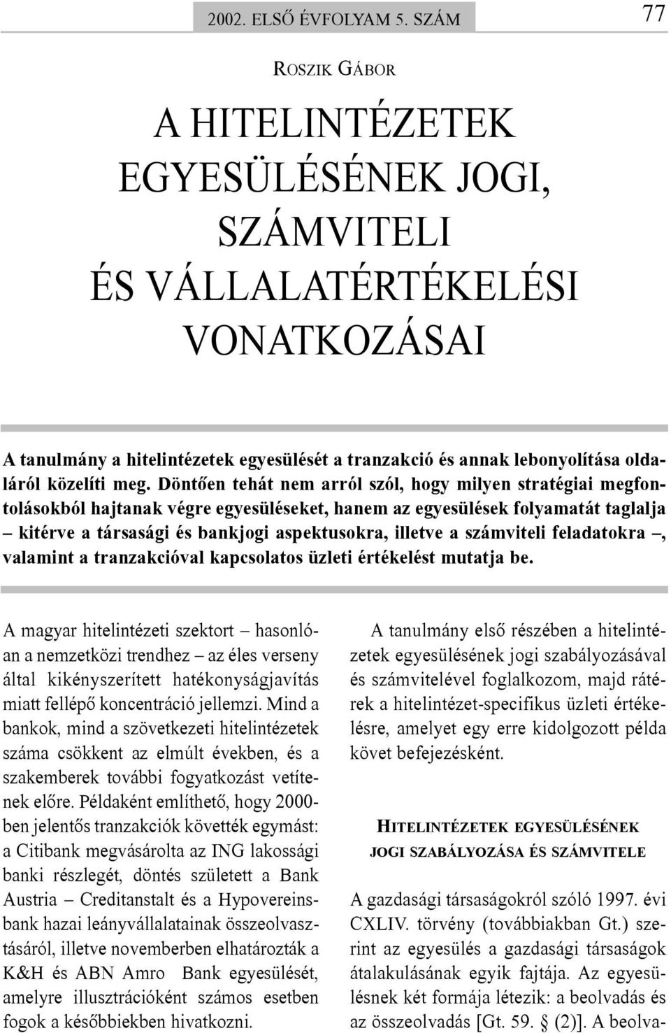 meg. Döntõen tehát nem arról szól, hogy milyen stratégiai megfontolásokból hajtanak végre egyesüléseket, hanem az egyesülések folyamatát taglalja kitérve a társasági és bankjogi aspektusokra, illetve