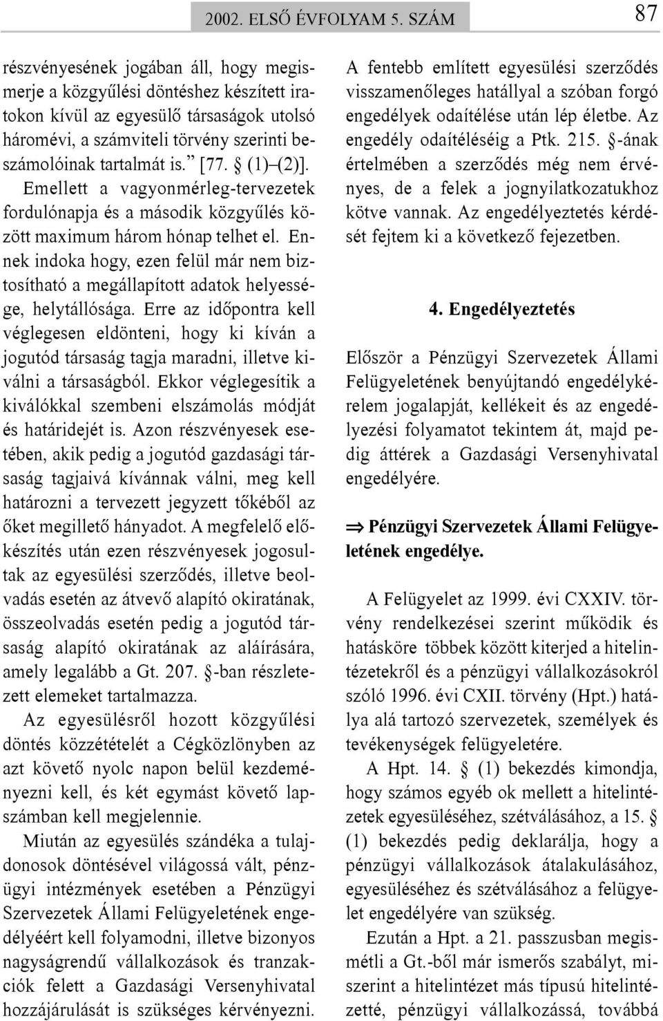 [77. (1) (2)]. Emellett a vagyonmérleg-tervezetek fordulónapja és a második közgyûlés között maximum három hónap telhet el.