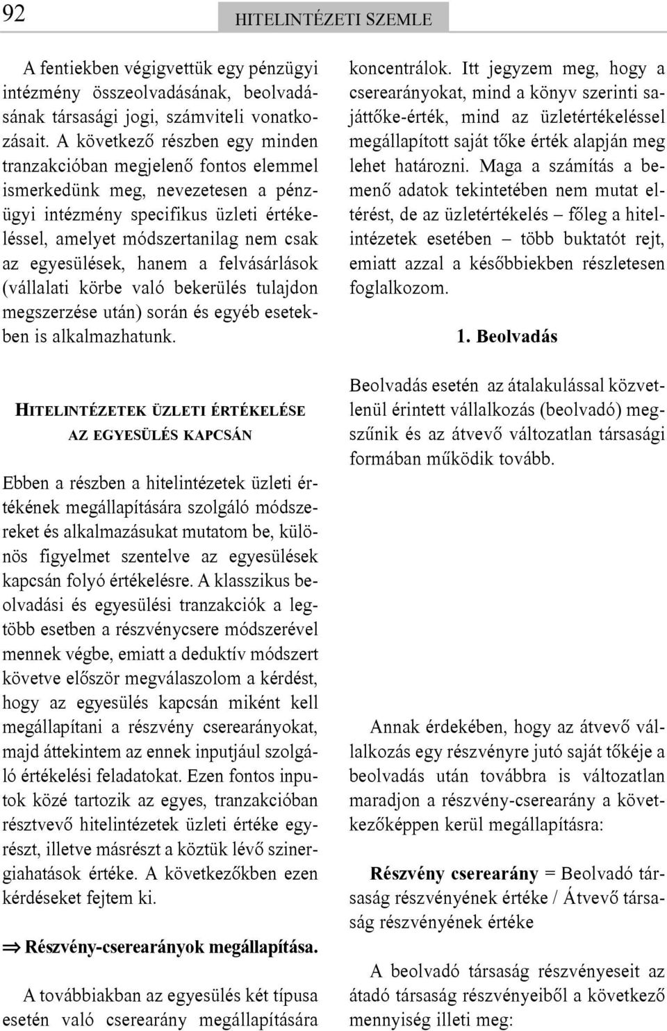 hanem a felvásárlások (vállalati körbe való bekerülés tulajdon megszerzése után) során és egyéb esetekben is alkalmazhatunk.