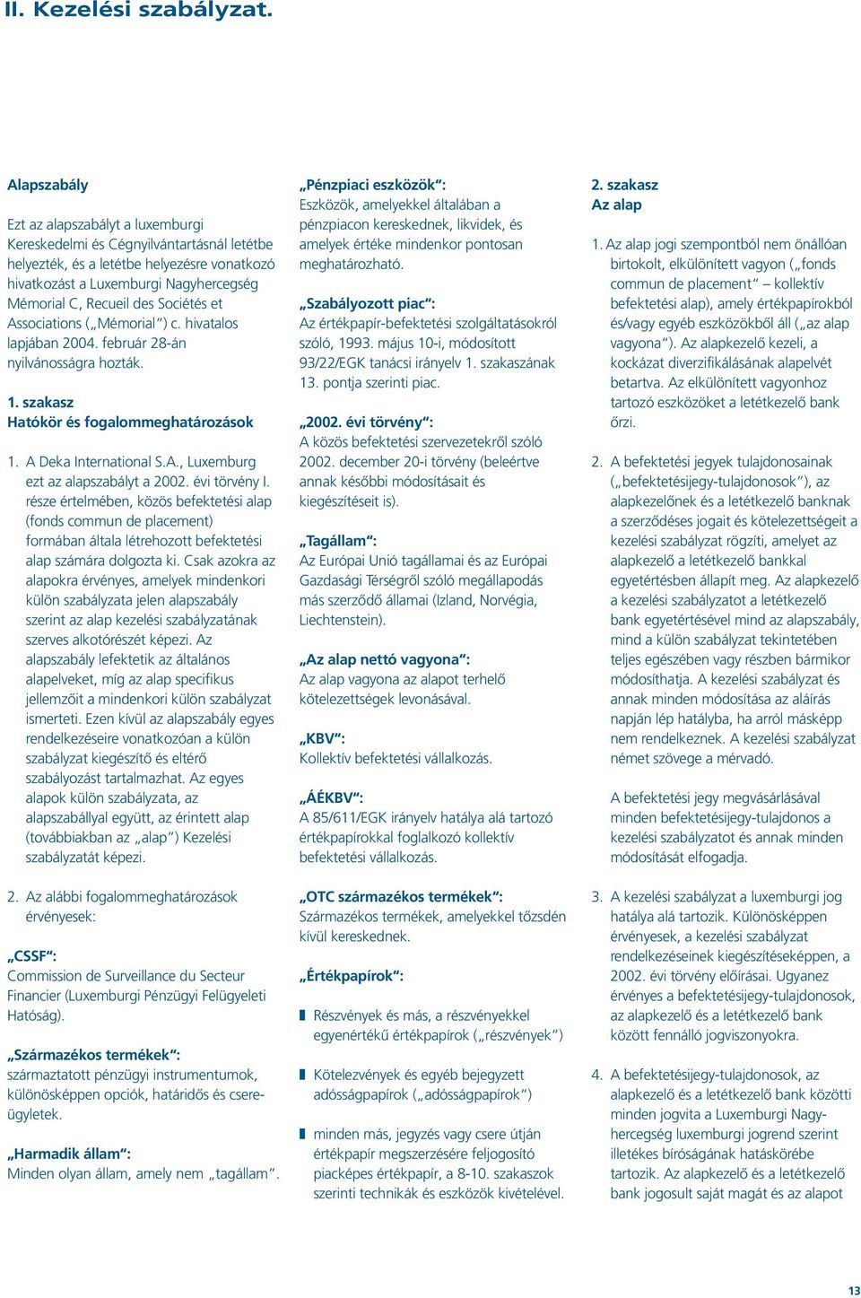 Sociétés et Associations ( Mémorial ) c. hivatalos lapjában 2004. február 28-án nyilvánosságra hozták. 1. szakasz Hatókör és fogalommeghatározások 1. A Deka International S.A., Luxemburg ezt az alapszabályt a 2002.