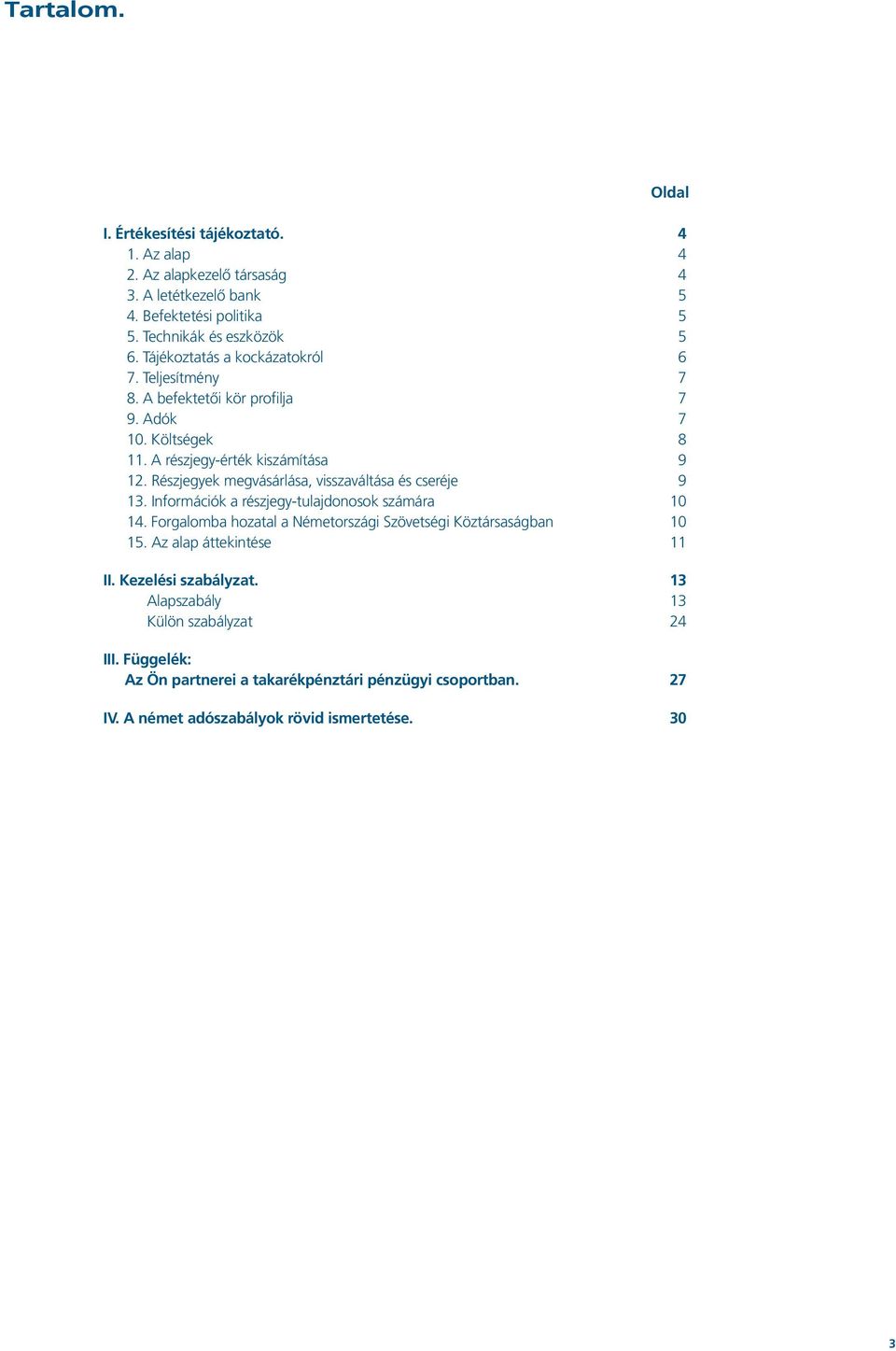 Részjegyek megvásárlása, visszaváltása és cseréje 9 13. Információk a részjegy-tulajdonosok számára 10 14. Forgalomba hozatal a Németországi Szövetségi Köztársaságban 10 15.