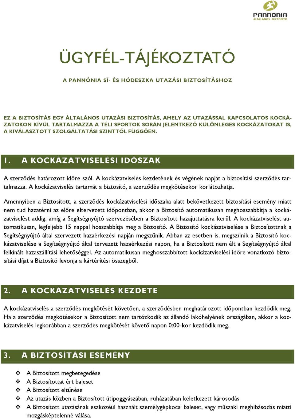 A kockázatviselés kezdetének és végének napját a biztosítási szerződés tartalmazza. A kockázatviselés tartamát a biztosító, a szerződés megkötésekor korlátozhatja.