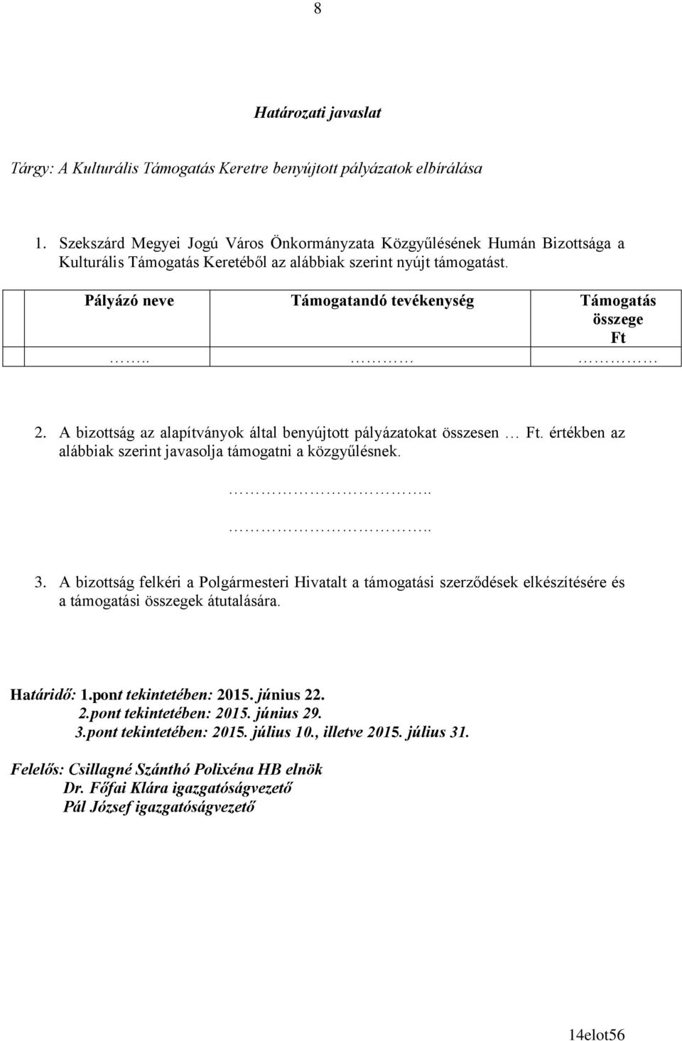 . 2. A bizottság az alapítványok által benyújtott pályázatokat összesen. értékben az alábbiak szerint javasolja támogatni a közgyűlésnek..... 3.