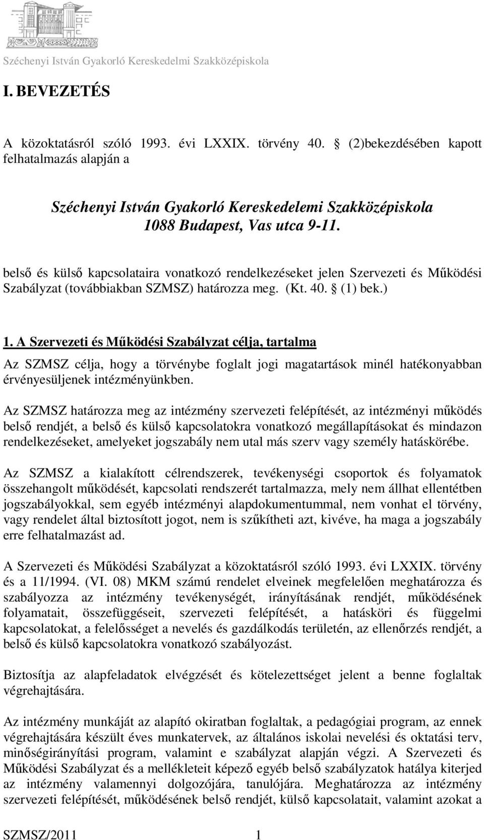 A Szervezeti és Működési Szabályzat célja, tartalma Az SZMSZ célja, hogy a törvénybe foglalt jogi magatartások minél hatékonyabban érvényesüljenek intézményünkben.