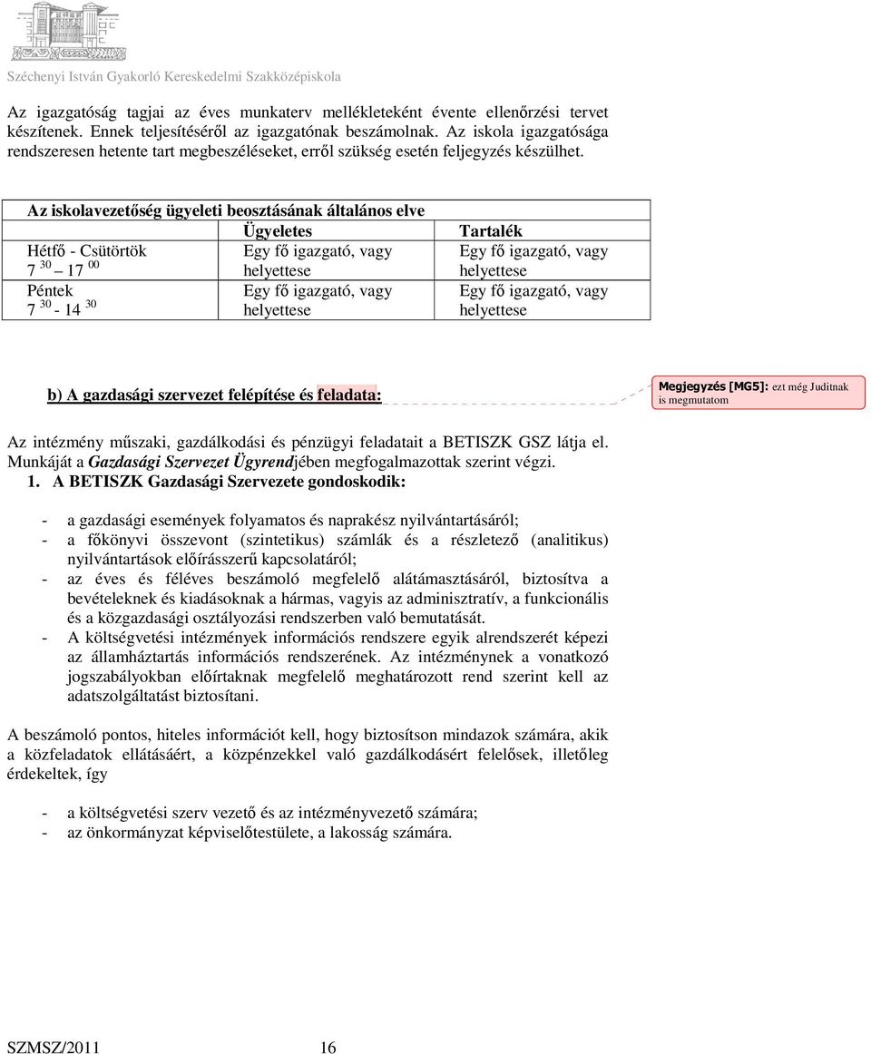 Az iskolavezetőség ügyeleti beosztásának általános elve Ügyeletes Hétfő - Csütörtök Egy fő igazgató, vagy 7 30 17 00 helyettese Péntek Egy fő igazgató, vagy 7 30-14 30 helyettese Tartalék Egy fő