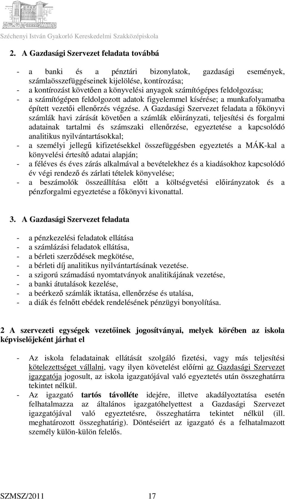 A Gazdasági Szervezet feladata a főkönyvi számlák havi zárását követően a számlák előirányzati, teljesítési és forgalmi adatainak tartalmi és számszaki ellenőrzése, egyeztetése a kapcsolódó