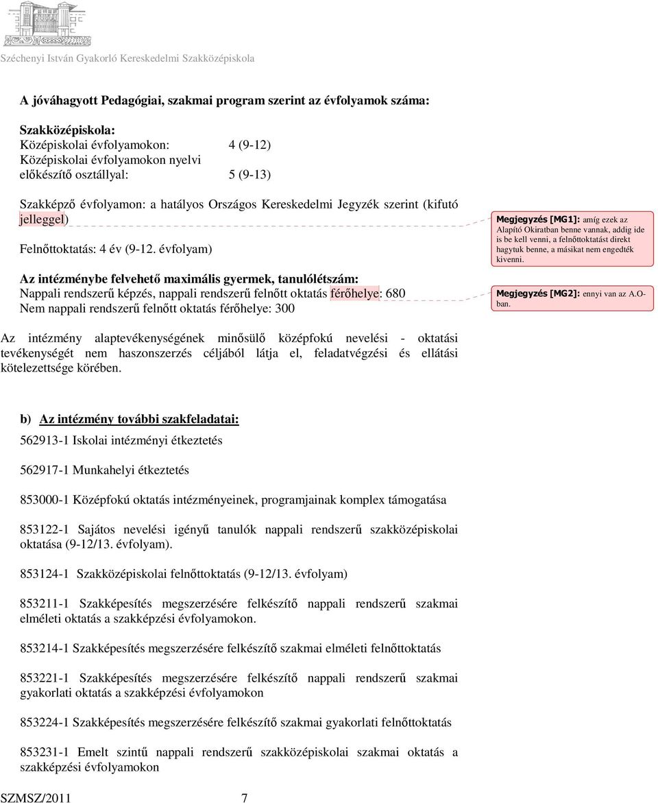 évfolyam) Az intézménybe felvehető maximális gyermek, tanulólétszám: Nappali rendszerű képzés, nappali rendszerű felnőtt oktatás férőhelye: 680 Nem nappali rendszerű felnőtt oktatás férőhelye: 300