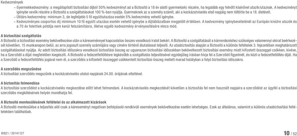 Útitárs kedvezmény: minimum 3, de legfeljebb 5 fő együttutazása esetén 5% kedvezmény vehető igénybe.