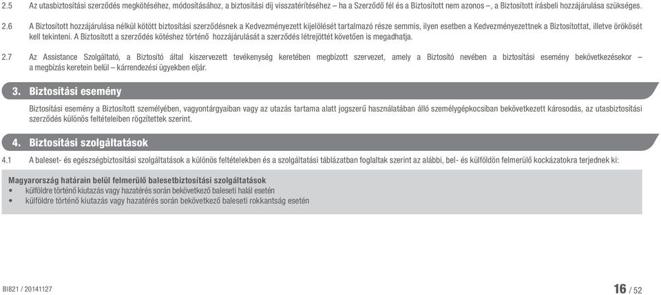 tekinteni. A Biztosított a szerződés kötéshez történő hozzájárulását a szerződés létrejöttét követően is megadhatja. 2.