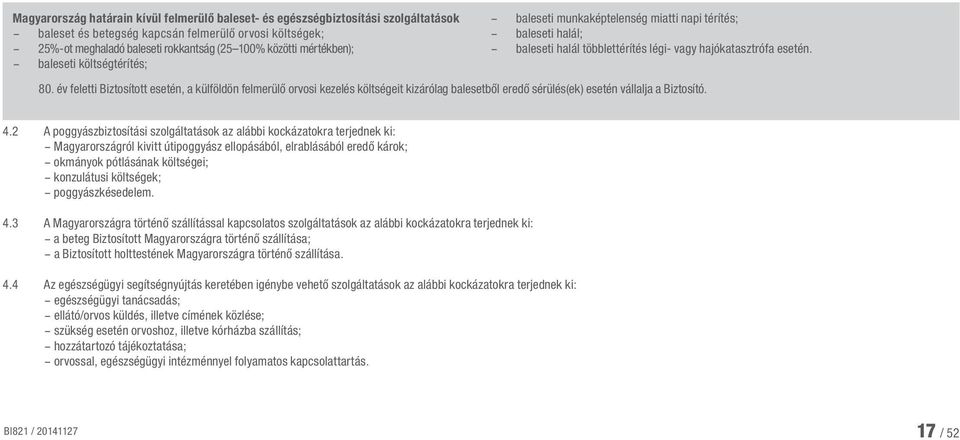 év feletti Biztosított esetén, a külföldön felmerülő orvosi kezelés költségeit kizárólag balesetből eredő sérülés(ek) esetén vállalja a Biztosító. 4.