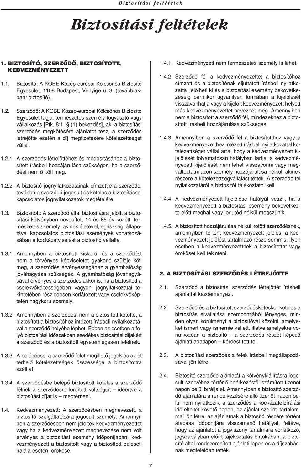 (1) bekezdés], aki a biztosítási szerzôdés megkötésére ajánlatot tesz, a szerzôdés létrejötte esetén a díj megfizetésére kötelezettséget vállal. 1.2.1. A szerzôdés létrejöttéhez és módosításához a biztosított írásbeli hozzájárulása szükséges, ha a szerzôdést nem ô köti meg.