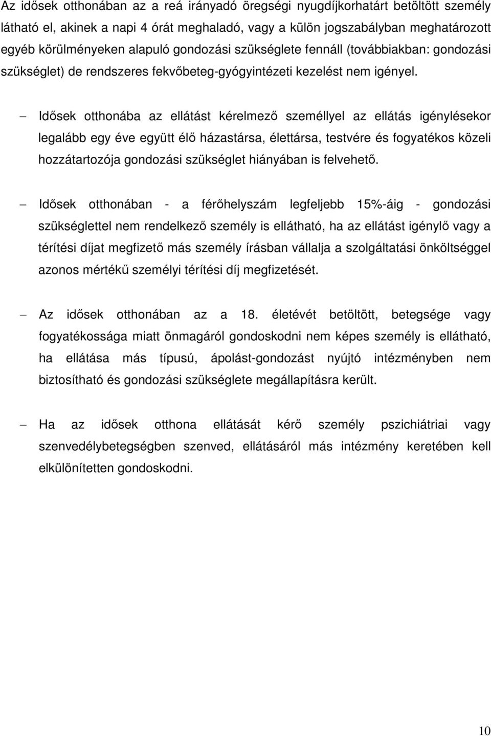 Idősek otthonába az ellátást kérelmező személlyel az ellátás igénylésekor legalább egy éve együtt élő házastársa, élettársa, testvére és fogyatékos közeli hozzátartozója gondozási szükséglet