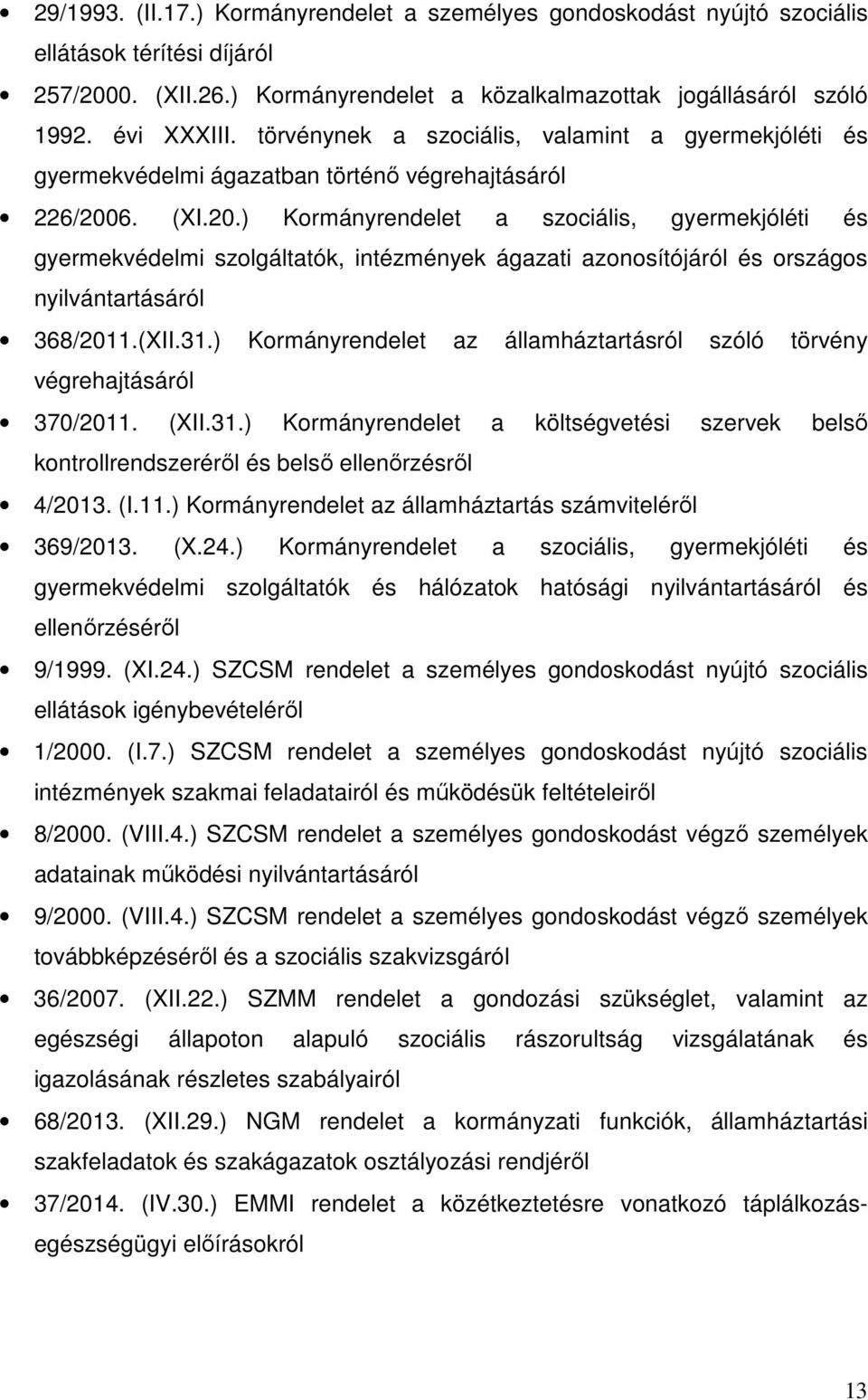 6. (XI.20.) Kormányrendelet a szociális, gyermekjóléti és gyermekvédelmi szolgáltatók, intézmények ágazati azonosítójáról és országos nyilvántartásáról 368/2011.(XII.31.