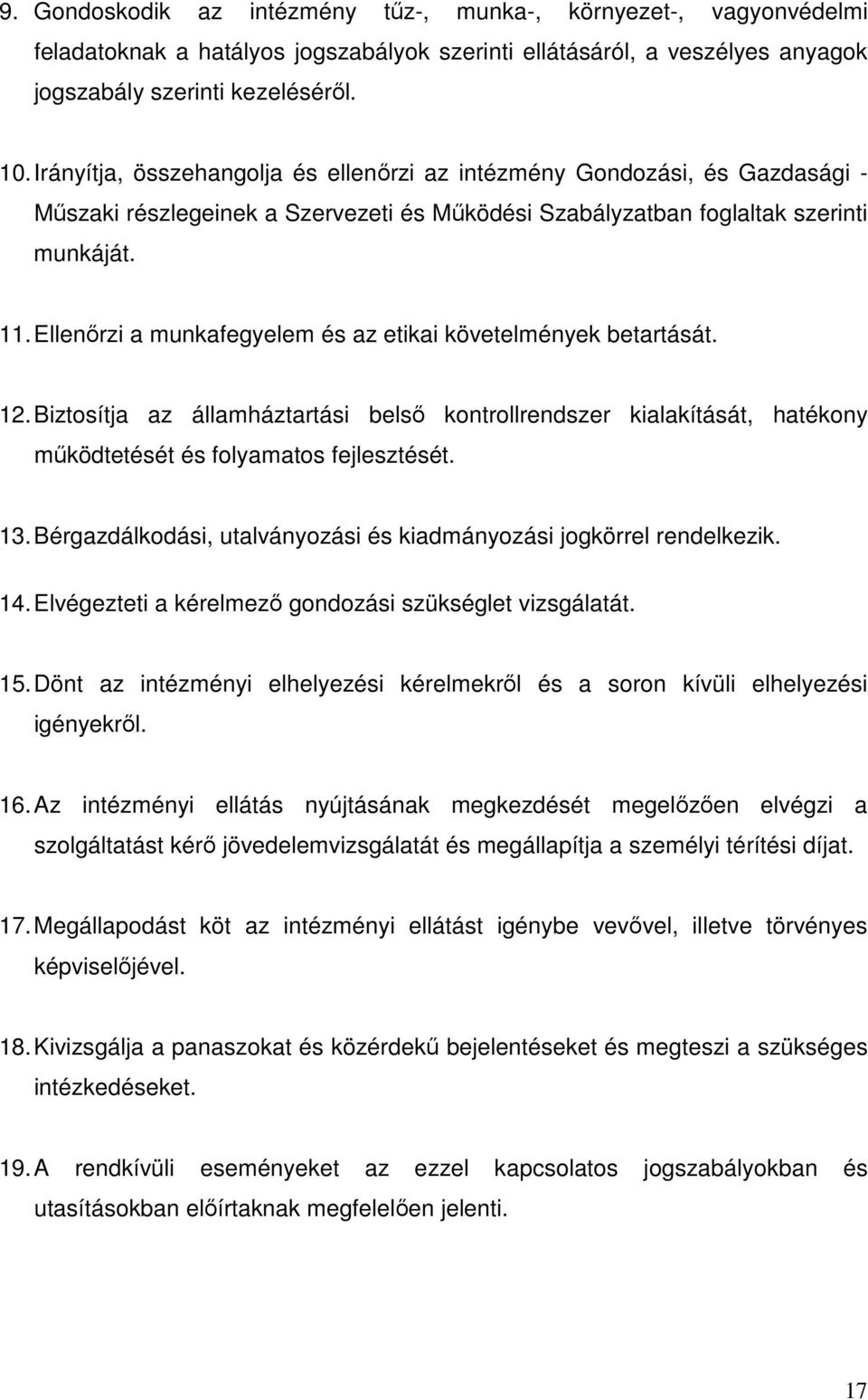 Ellenőrzi a munkafegyelem és az etikai követelmények betartását. 12. Biztosítja az államháztartási belső kontrollrendszer kialakítását, hatékony működtetését és folyamatos fejlesztését. 13.