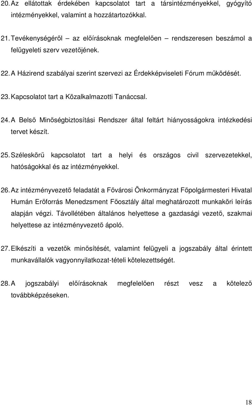 Kapcsolatot tart a Közalkalmazotti Tanáccsal. 24. A Belső Minőségbiztosítási Rendszer által feltárt hiányosságokra intézkedési tervet készít. 25.